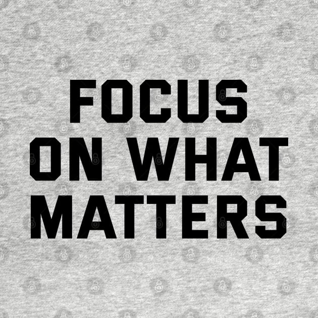 Focus On What Matters by Texevod